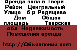 Аренда зала в Твери. › Район ­ Центральный › Улица ­ б-р Радищева › Дом ­ 46 › Общая площадь ­ 65 - Тверская обл. Недвижимость » Помещения аренда   